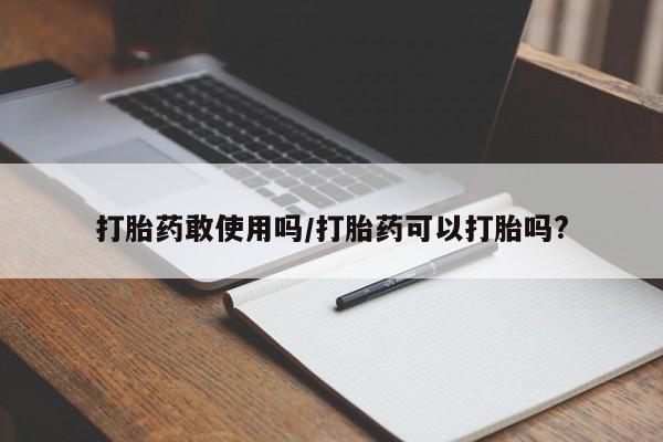 堕胎药如何购买打胎药敢使用吗/打胎药可以打胎吗?