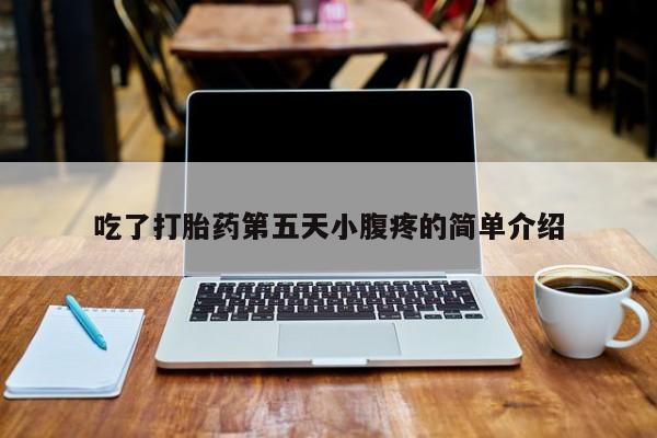 堕胎药如何购买吃了打胎药第五天小腹疼的简单介绍