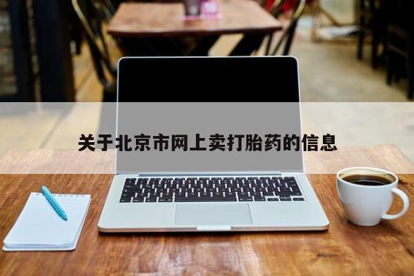 堕胎药如何购买关于北京市网上卖打胎药的信息